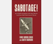 SABOTAGE! An In-Depth Investigation of the 1943 Liberator Crash that Killed Polish General Sikorski (Chris Wroblewski & Garth Barnard)